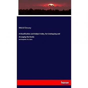 A Classification and Subject Index, for Cataloguing and Arranging the Books: and Pamphlets of a Library