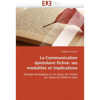 La Communication épistolaire fictive: ses modalités et implications: Sondage typologique sur un corpus de romans par lettres du XVIIIème siècle