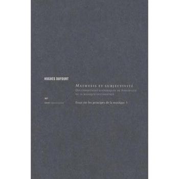 Essai Sur Les Principes De La Musique. Vol. 1. Mathesis Et Subjectivité : Des Conditions Historiques De Possibilité De La Musique Occidentale