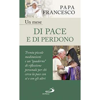 Un mese di pace e di perdono. 30 piccole meditazioni e un «quaderno» di riflessione personale per chi cerca la pace con sé e con gli altri