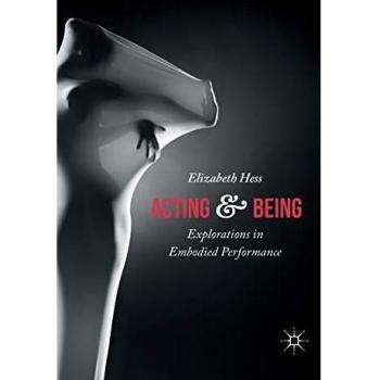 Acting and Being : Explorations in Embodied Performance