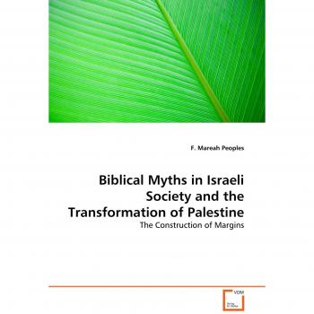Biblical Myths in Israeli Society and the Transformation of Palestine