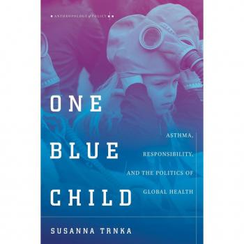 One Blue Child: Asthma, Responsibility, and the Politics of Global Health (Anthropology of Policy)