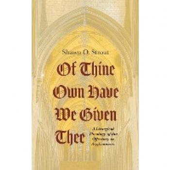 Of Thine Own Have We Given Thee : A Liturgical Theology of the Offertory in Anglicanism