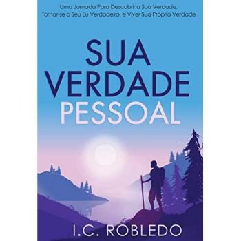 Sua Verdade Pessoal: Uma Jornada Para Descobrir a Sua Verdade, Tornar-se o Seu Eu Verdadeiro, e Viver Sua Própria Verdade (Domine Sua Mente, Transforme Sua Vida)