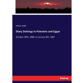 Diary Dottings in Palestine and Egypt: October 28th, 1886, to January 8th, 1887