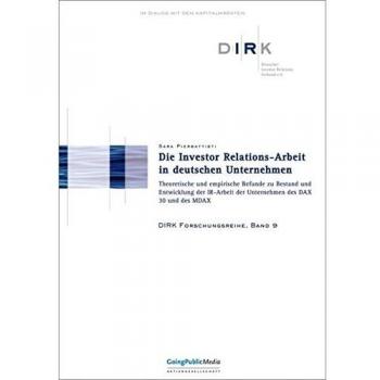 Die Investor Relations-Arbeit in deutschen Unternehmen: Theoretische und empirische Befunde zu Bestand und Entwicklung der IR-Arbeit der Unternehmen des DAX 30 und des MDAX