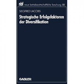 Strategische Erfolgsfaktoren der Diversifikation (Neue Betriebswirtschaftliche Forschung (nbf)) (German Edition) (neue betriebswirtschaftliche forschung (nbf) (88), Band 88)