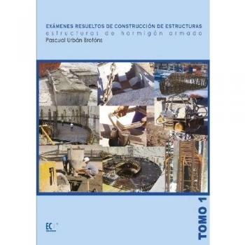 Exámenes resueltos de construcción de estructuras. Estructuras de hormigón armado. Tomo I