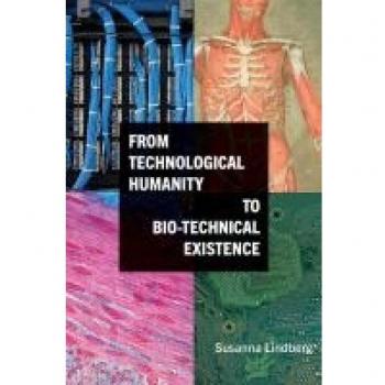 From Technological Humanity to Bio-technical Existence (Suny Series, Intersections: Philosophy and Critical Theory)