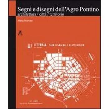 Segni e disegni dell'Agro Pontino. Architettura, città, territorio