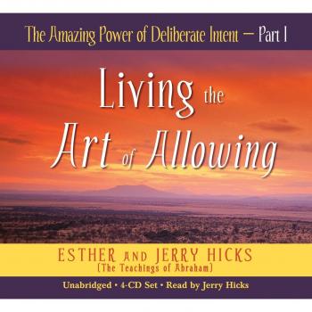 The Amazing Power Of Deliberate Intent Part I: Living the Art of Allowing