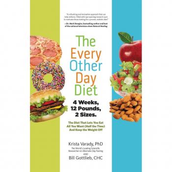 The Every-Other-Day Diet: The Diet That Lets You Eat All You Want (Half the Time) and Keep the Weight Off