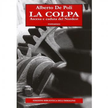 La colpa. Ascesa e caduta del Nordest