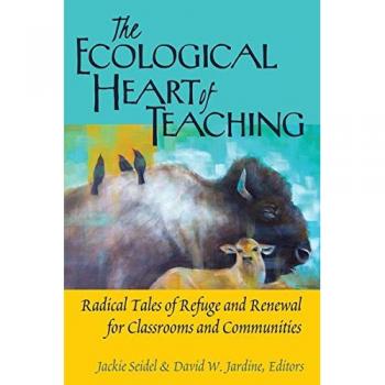 The Ecological Heart of Teaching : Radical Tales of Refuge and Renewal for Classrooms and Communities