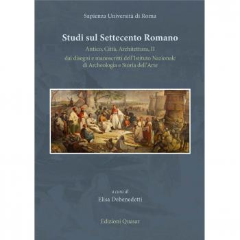 Studi sul Settecento romano. Antico, città, architettura. Dai disegni e manoscritti dell'Istituto nazionale di archeologia e storia dell'arte (Vol. 2)