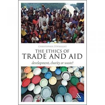 The Ethics of Trade and Aid: Development, Charity or Waste?