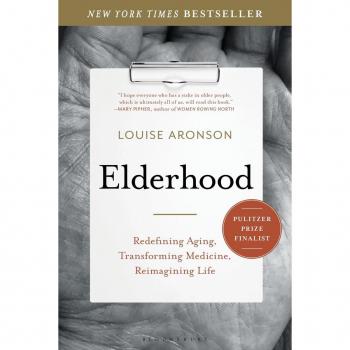 Elderhood: Redefining Aging, Transforming Medicine, Reimagining Life