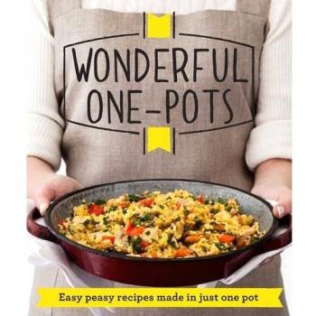 Wonderful One-Pots: Easy peasy recipes made in just one pot