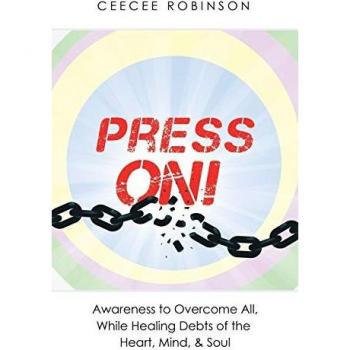 Press On!: Awareness to Overcome All, While Healing Debts of the Heart, Mind, & Soul