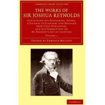 The Works of Sir Joshua Reynolds: Volume 1: Containing his Discourses, Idlers, A Journey to Flanders and Holland