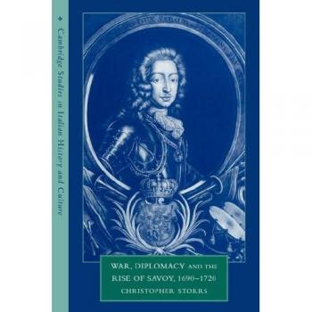 War, Diplomacy and the Rise of Savoy, 1690-1720, Cambridge Studies in Italian History and Culture