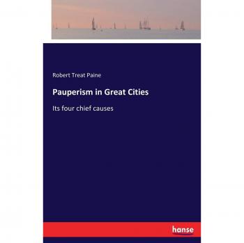 Pauperism in Great Cities: Its four chief causes
