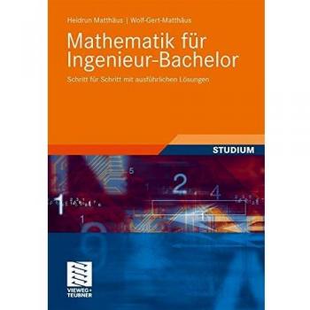 Mathematik für Ingenieur-Bachelor: Schritt für Schritt mit ausführlichen Lösungen
