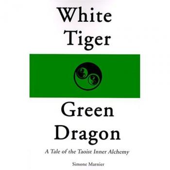 White Tiger, Green Dragon: A Tale of the Taoist Inner Alchemy