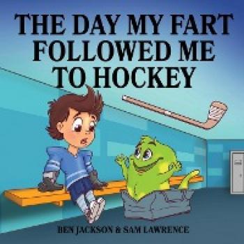 Lawrence, Sam: The Day My Fart Followed Me To Hockey