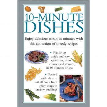 10-minute Dishes : Enjoy Delicious Meals in Minutes with This Collection of Speedy Recipes