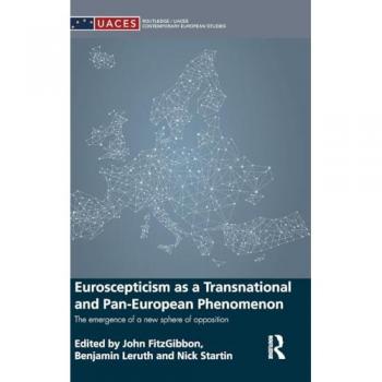 Euroscepticism as a Transnational and Pan-European Phenomenon: The Emergence of a New Sphere of Opposition (Routledge/UACES Contemporary European Studies, Band 35)