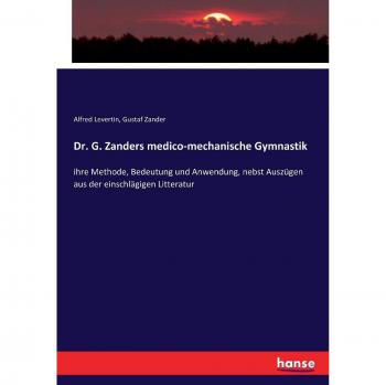 Dr. G. Zanders medico-mechanische Gymnastik: ihre Methode, Bedeutung und Anwendung, nebst Auszügen aus der einschlägigen Litteratur