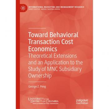 Toward Behavioral Transaction Cost Economics: Theoretical Extensions and an Application to the Study of MNC Subsidiary Ownership (International Marketing and Management Research)