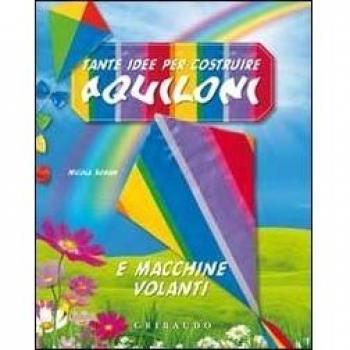 Tante idee per costruire aquiloni e macchine volanti. Ediz. illustrata. Con gadget