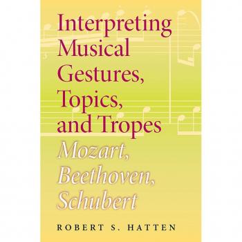 Interpreting Musical Gestures, Topics, and Tropes: Mozart, Beethoven, Schubert (Musical Meaning and Interpretation)