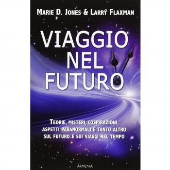 Viaggio nel futuro. Teorie, misteri, cospirazioni e aspetti paranormali sul futuro e sui viaggi nel tempo