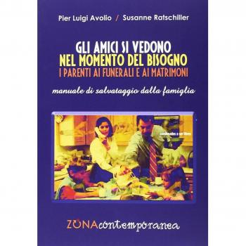 Gli amici si vedono nel momento del bisogno. I parenti ai funerali e ai matrimoni. Manuale di salvataggio dalla famiglia