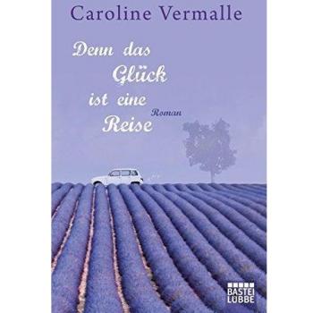 Denn das Glück ist eine Reise: Roman