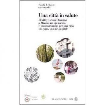 Una città in salute. Healthy urban planning a Milano: un approccio e un programma per una città più sana, vivibile, ospitale