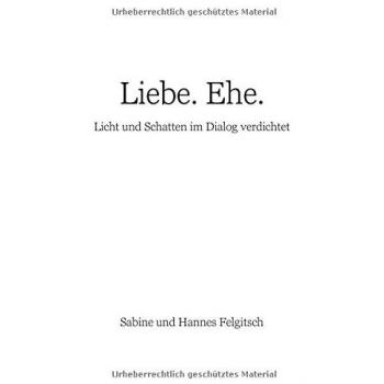 Liebe. Ehe.: Licht und Schatten im Dialog verdichtet