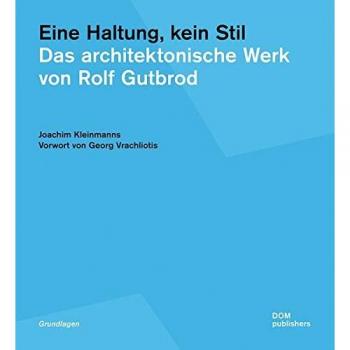 Eine Haltung, kein Stil. Das architektonische Werk von Rolf Gutbrod (Grundlagen/Basics)