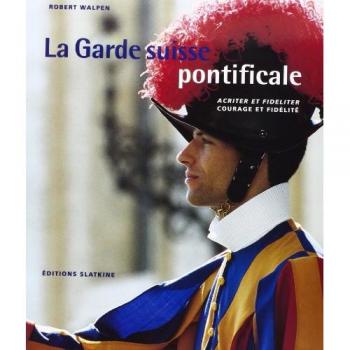 La Garde Suisse Pontificale : Acriter Et Fideliter, Courage Et Fidélité