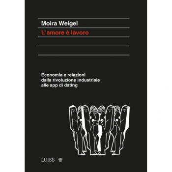 L'amore è lavoro. Economia e relazioni dalla rivoluzione industriale alle app di dating