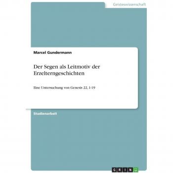 Der Segen als Leitmotiv der Erzelterngeschichten: Eine Untersuchung von Genesis 22, 1-19