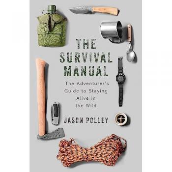 The Survival Manual: The Adventurer's Guide to Staying Alive in the Wild