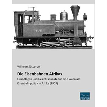 Die Eisenbahnen Afrikas: Grundlagen und Gesichtspunkte für eine koloniale Eisenbahnpolitik in Afrika