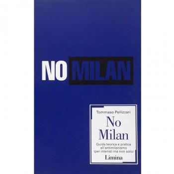 No Milan. Guida teorico e pratica all'antimilanismo