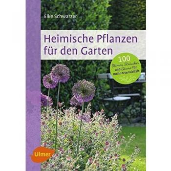 Heimische Pflanzen für den Garten: 100 Blumen, Sträucher und Bäume für mehr Artenvielfalt