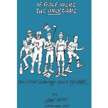 If Golf Were The Only Game: And Other Drawings About The Game